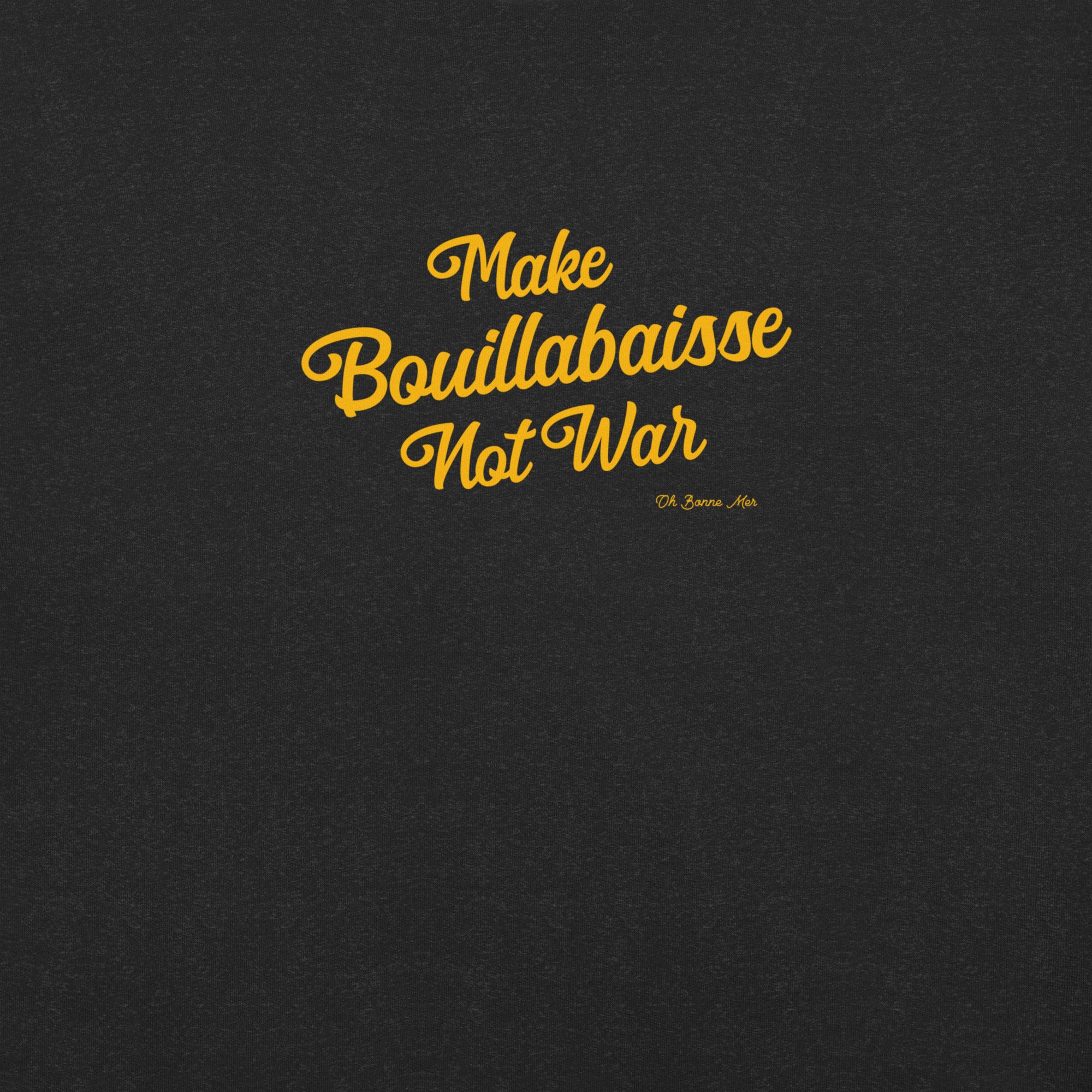 Unisex t-shirt Make Bouillabaisse Not War Text Only on dark heather colors