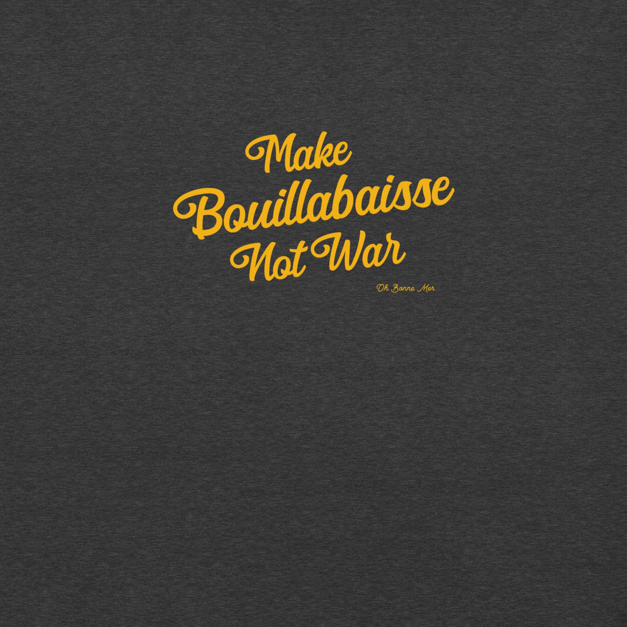 Unisex t-shirt Make Bouillabaisse Not War Text Only on dark heather colors
