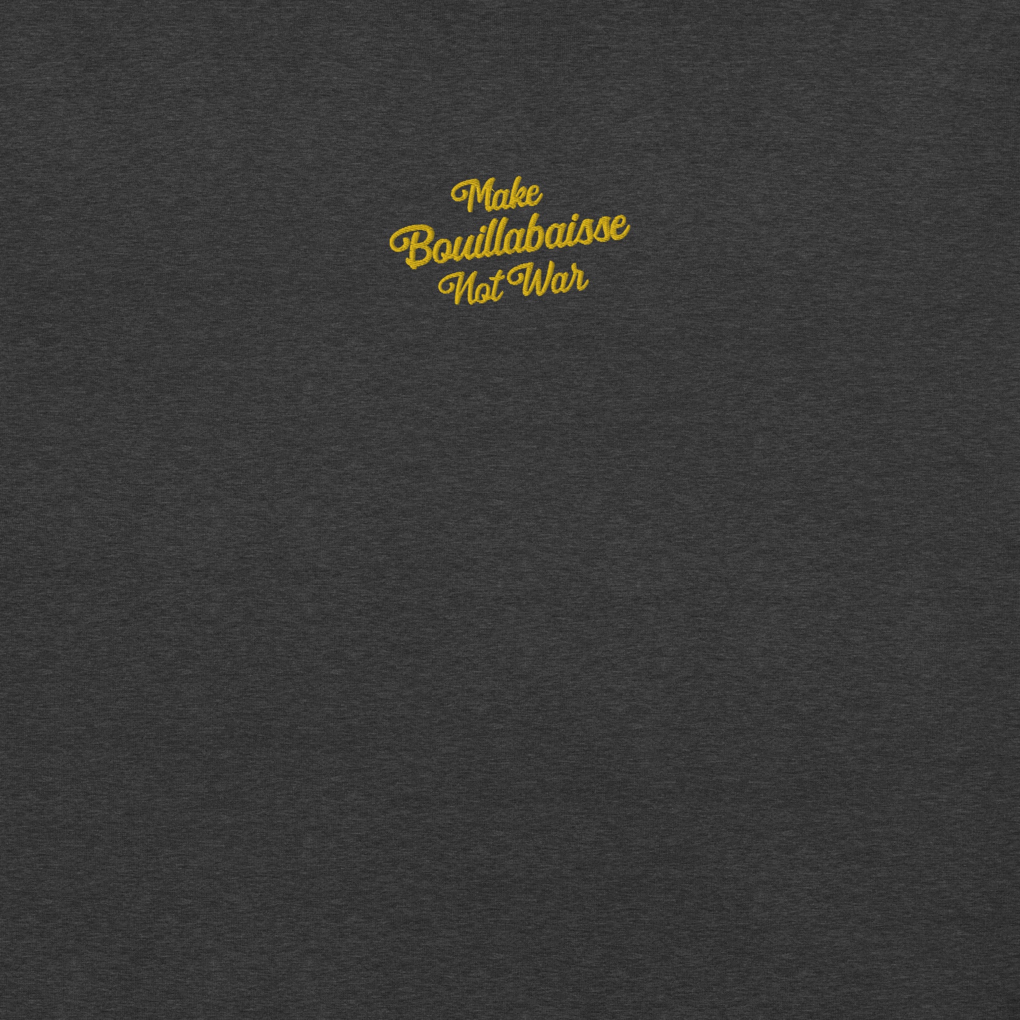 Unisex t-shirt Make Bouillabaisse Not War Text Only gold embroidered pattern on dark heather colors