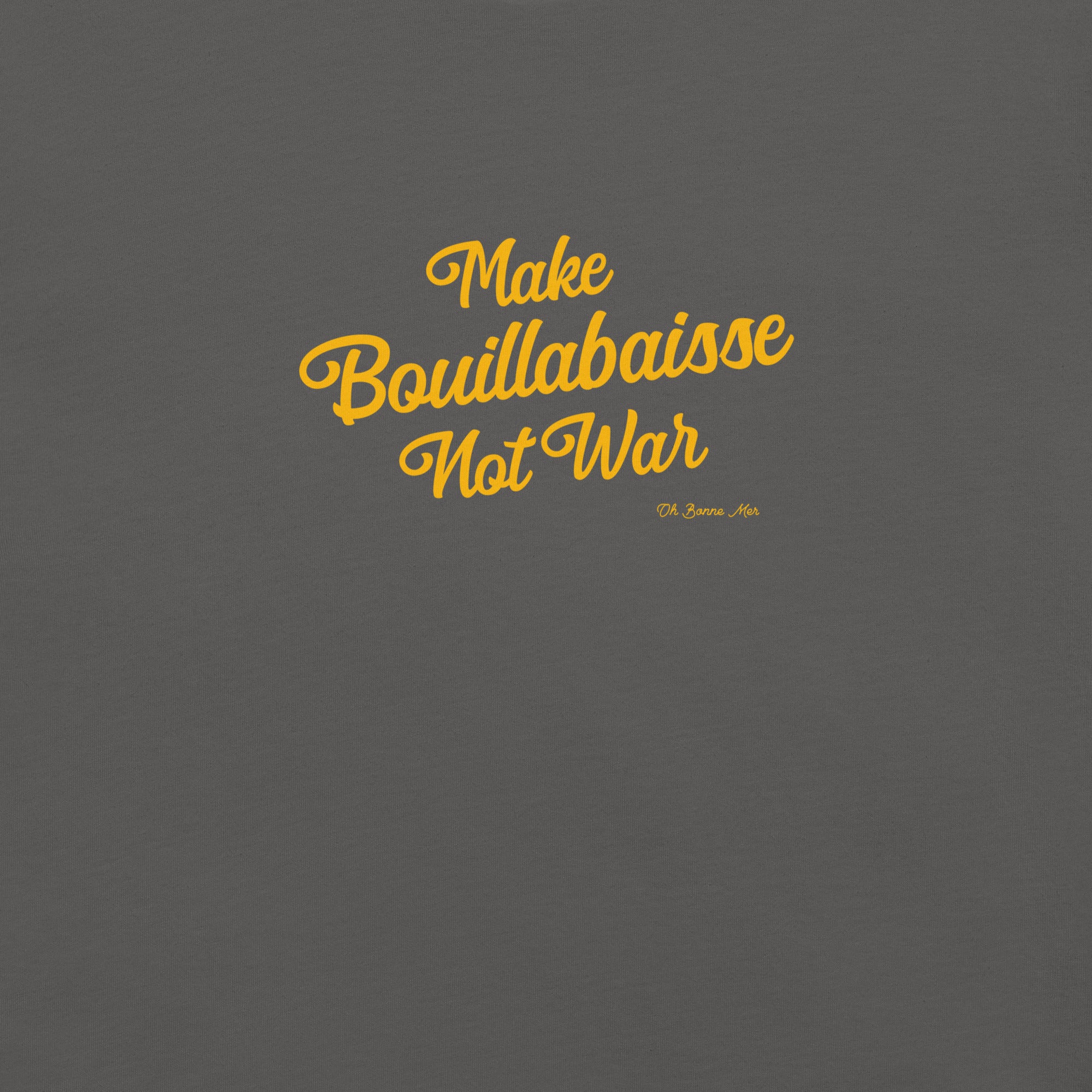 Unisex t-shirt Make Bouillabaisse Not War Text Only on dark colors