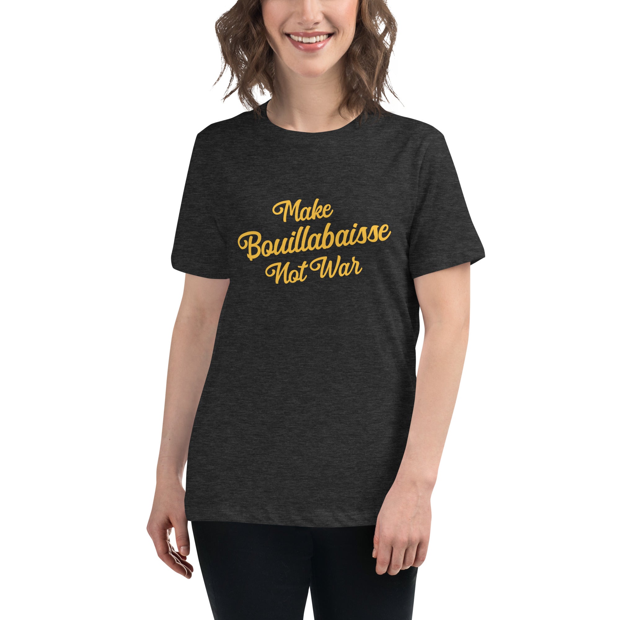 Women's Relaxed T-Shirt Make Bouillabaisse Not War